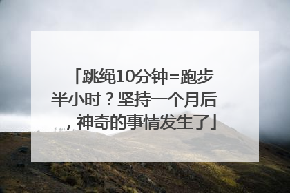 跳绳10分钟=跑步半小时？坚持一个月后，神奇的事情发生了