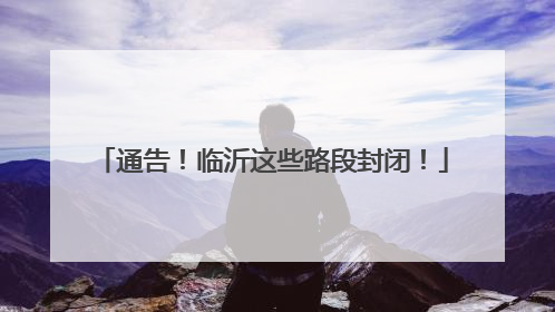 通告！临沂这些路段封闭！