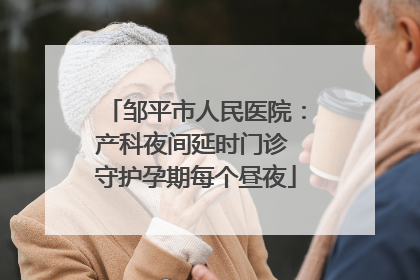 邹平市人民医院：产科夜间延时门诊 守护孕期每个昼夜