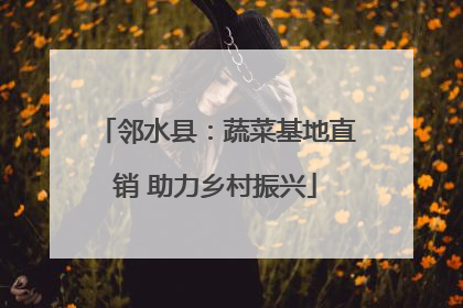 邻水县：蔬菜基地直销 助力乡村振兴