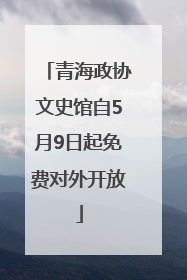 青海政协文史馆自5月9日起免费对外开放