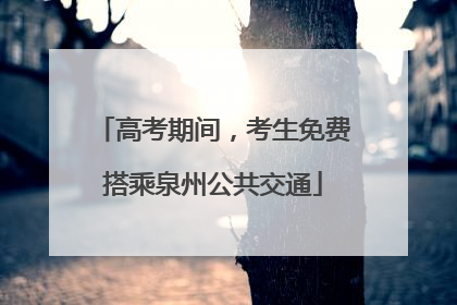 高考期间，考生免费搭乘泉州公共交通