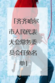 齐齐哈尔市人民代表大会常务委员会任免名单