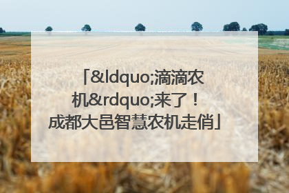 “滴滴农机”来了！成都大邑智慧农机走俏