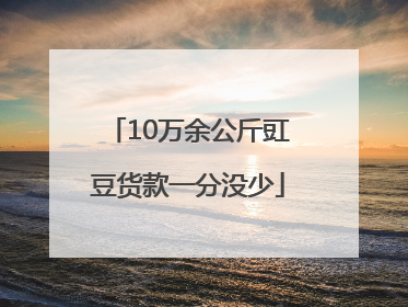 10万余公斤豇豆货款一分没少