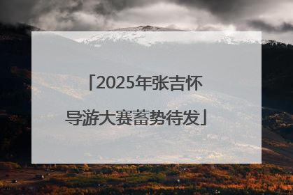 2025年张吉怀导游大赛蓄势待发