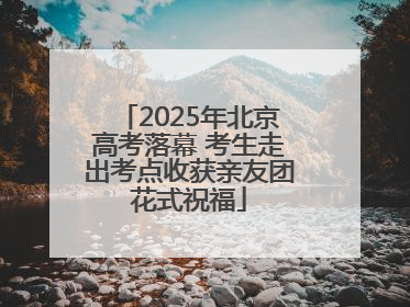 2025年北京高考落幕 考生走出考点收获亲友团花式祝福