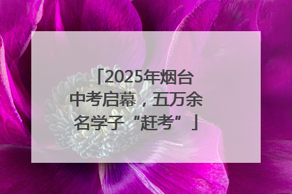 2025年烟台中考启幕，五万余名学子“赶考”