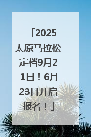 2025太原马拉松定档9月21日！6月23日开启报名！
