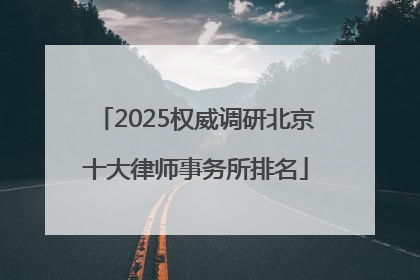 2025权威调研北京十大律师事务所排名