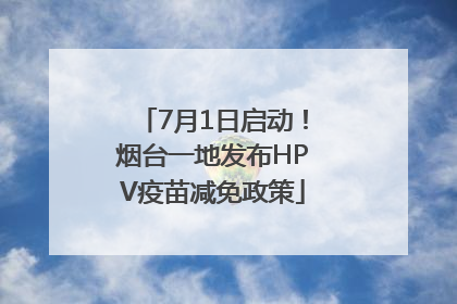7月1日启动！烟台一地发布HPV疫苗减免政策