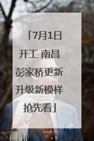 7月1日开工 南昌彭家桥更新升级新模样抢先看
