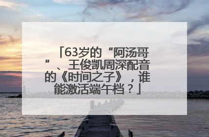 63岁的“阿汤哥”、王俊凯周深配音的《时间之子》，谁能激活端午档？