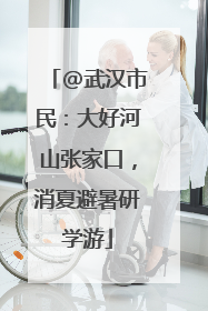 @武汉市民：大好河山张家口，消夏避暑研学游