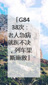 G8438次：老人急病就医不决，列车果断施救