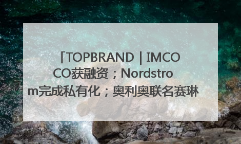 TOPBRAND｜IMCOCO获融资；Nordstrom完成私有化；奥利奥联名赛琳娜；Zara母公司高管洗牌